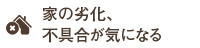 家の劣化、不具合が気になる